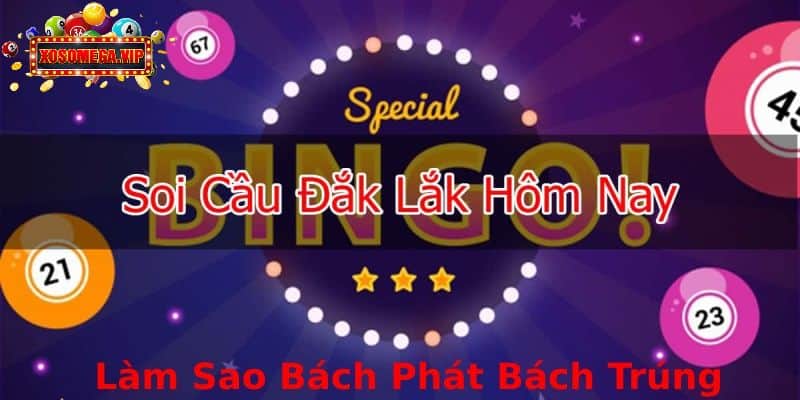 Soi Cầu Xổ Số Đắk Lắk Hôm Nay Làm Sao Bách Phát Bách Trúng