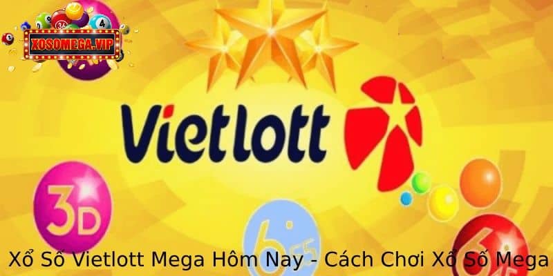 Xổ Số Vietlott Mega Hôm Nay - Cách Chơi Xổ Số Mega