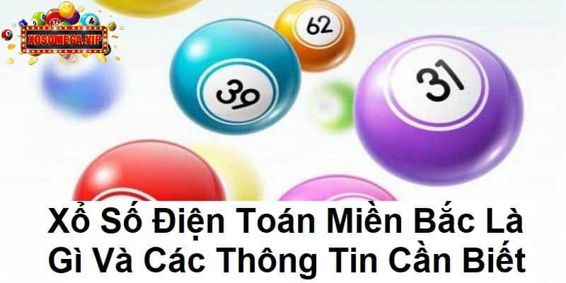 Xổ Số Điện Toán Miền Bắc Là Gì Và Các Thông Tin Cần Biết