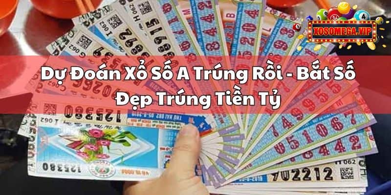 Dự Đoán Xổ Số A Trúng Rồi - Bắt Số Đẹp Trúng Tiền Tỷ