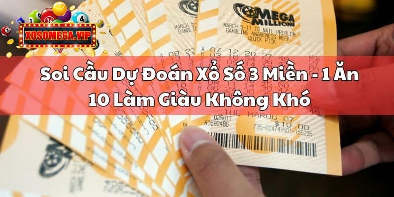 Soi Cầu Dự Đoán Xổ Số 3 Miền - “1 Ăn 10” Làm Giàu Không Khó
