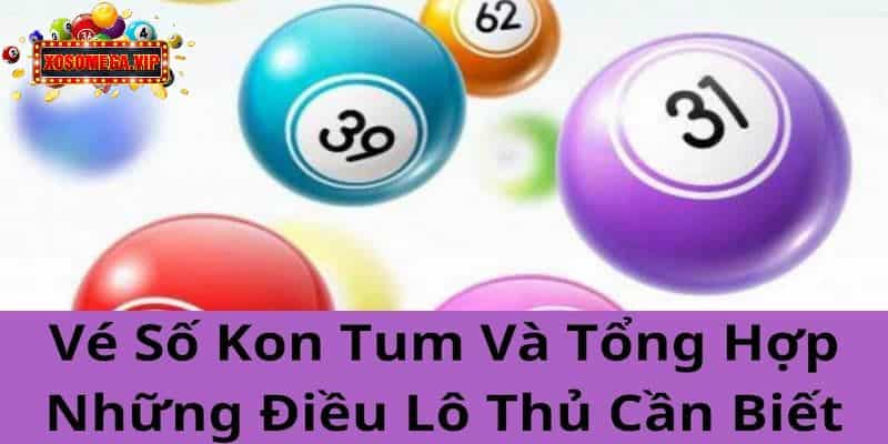 Vé Số Kon Tum Và Tổng Hợp Những Điều Lô Thủ Cần Biết