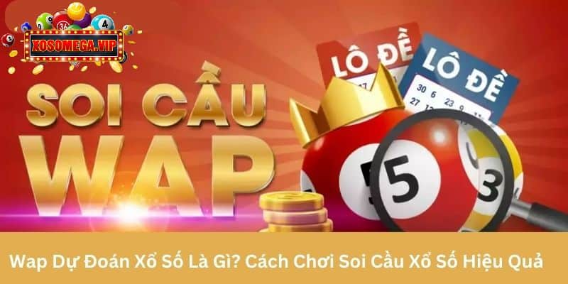 Wap Dự Đoán Xổ Số Là Gì? Cách Chơi Soi Cầu Xổ Số Hiệu Quả