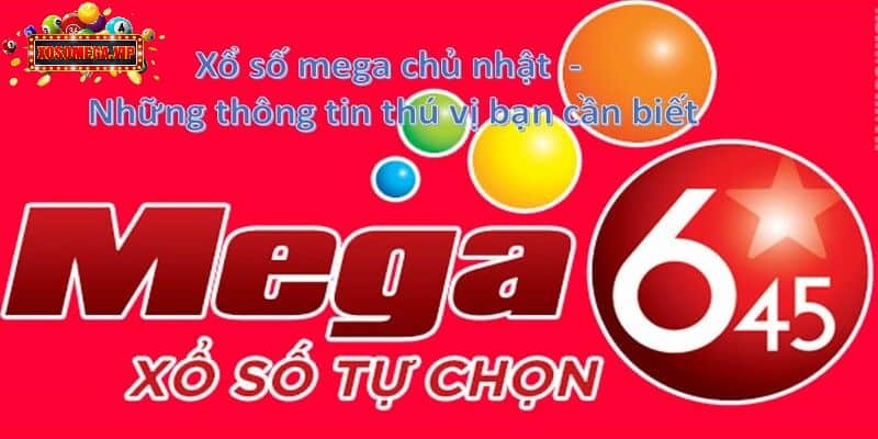 Xổ số Mega Chủ nhật - Những thông tin thú vị bạn cần biết