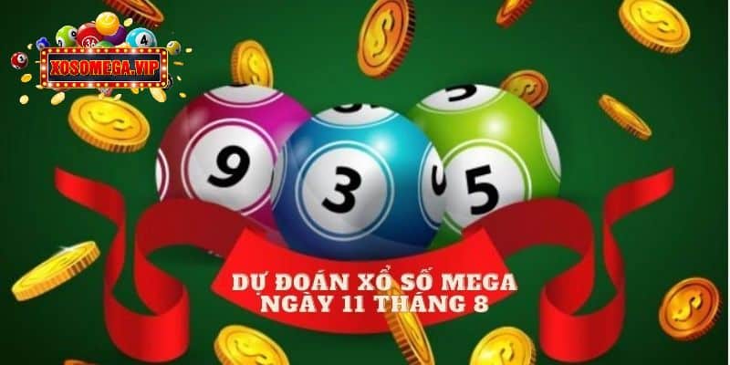 Dự Đoán Xổ Số Mega Ngày 11 Tháng 8 Chuẩn Xác Nhất