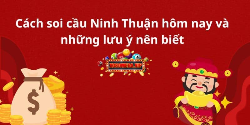 Cách Soi Cầu Ninh Thuận Hôm Nay Và Những Lưu Ý Nên Biết