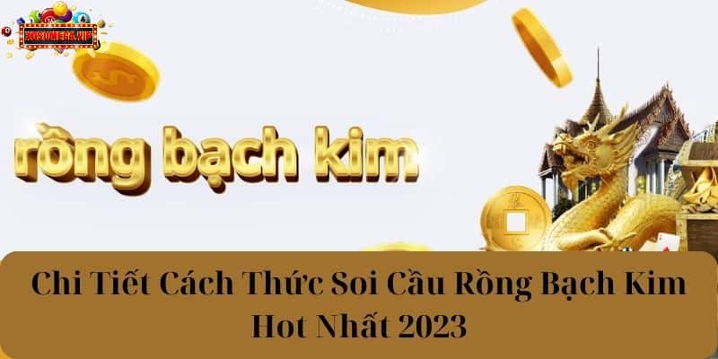 Chi Tiết Cách Thức Soi Cầu Rồng Bạch Kim Hot Nhất 2023